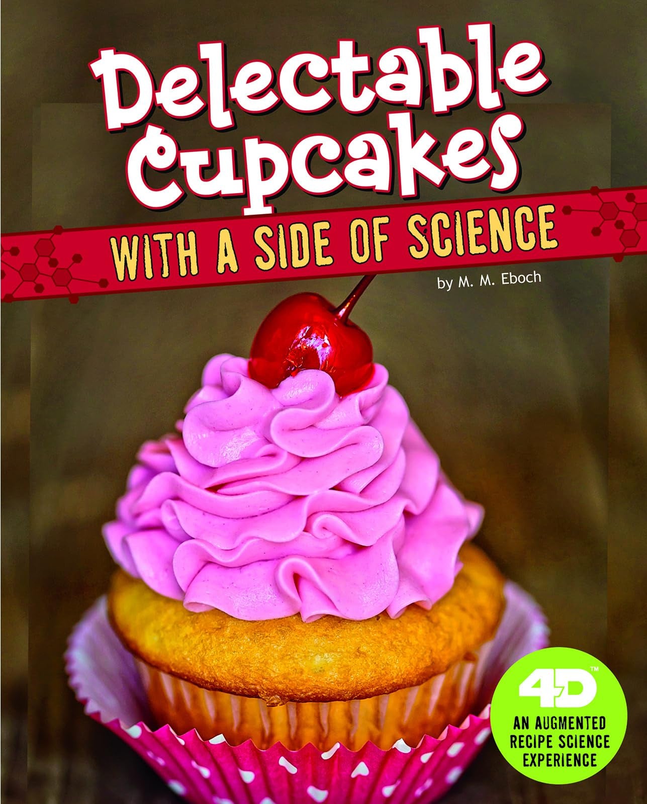 Delectable Cupcakes With A Side Of Science: 4D An Augmented Recipe Science Experience (Sweet Eats With A Side Of Science 4D),Used