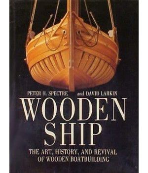 WOODEN SHIP :  The Art, History and Revival of Wooden Boatbuilding