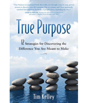 True Purpose: 12 Strategies for Discovering the Difference You Are Meant to Make