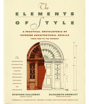 THE ELEMENTS OF STYLE:  A Practical Encyclopedia Of Interior Architectural Details From 1485 To the Present