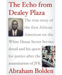 The Echo from Dealey Plaza: The true story of the first African American on the White House Secret Service detail and his quest for justice after the assassination of JFK