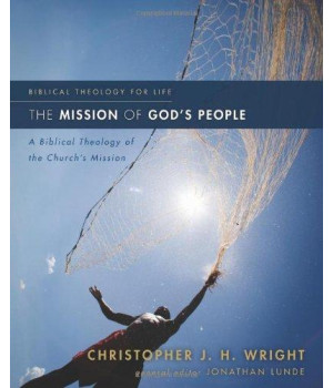The Mission of God's People: A Biblical Theology of the Church's Mission (Biblical Theology for Life)