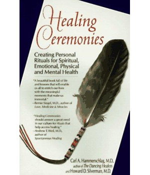 Healing Ceremonies: Creating Personal Rituals for Spiritual, Emotional, Physical & Mental Health