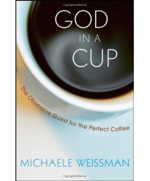 God in a Cup: The Obsessive Quest for the Perfect Coffee