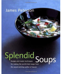 Splendid Soups: Recipes and Master Techniques for Making the World's Best Soups