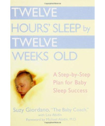 Twelve Hours' Sleep by Twelve Weeks Old: A Step-by-Step Plan for Baby Sleep Success