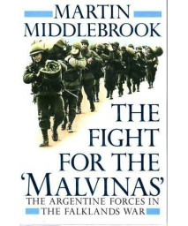 The Fight for the Malvinas: The Argentine Forces in the Falklands War