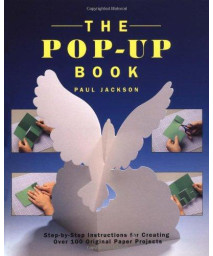 The Pop-Up Book: Step-by-Step Instructions for Creating Over 100 Original Paper Projects