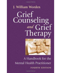 Grief Counseling and Grief Therapy, Fourth Edition: A Handbook for the Mental Health Practitioner