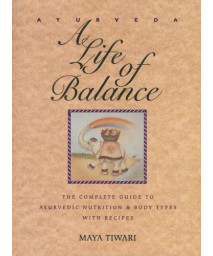 Ayurveda: A Life of Balance: The Complete Guide to Ayurvedic Nutrition & Body Types with Recipes