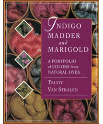 Indigo, Madder and Marigold: A Portfolio of Colors From Natural Dyes