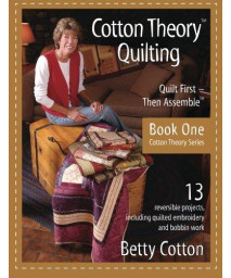 Cotton Theory Quilting: Quilt First-Then Assemble (Cotton Theory Series) (Volume 1)