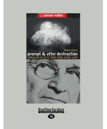 Prompt and Utter Destruction: Truman and the use of Atomic Bombs against Japan