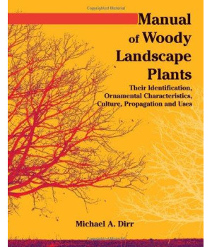 Manual of Woody Landscape Plants Their Identification, Ornamental Characteristics, Culture, Propogation and Uses