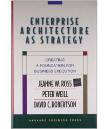 Enterprise Architecture As Strategy: Creating a Foundation for Business Execution