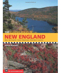 100 Classic Hikes in New England: Maine / New Hampshire / Vermont / Massachusetts / Rhode Island / Connecticut