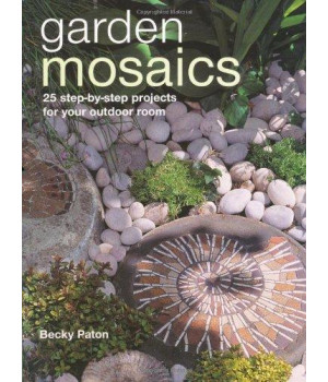 Garden Mosaics: 25 Step-by-step Projects for Your Outdoor Room