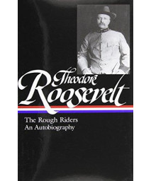 Theodore Roosevelt: The Rough Riders/An Autobiography (Library of America)