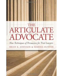 The Articulate Advocate: New Techniques of Persuasion for Trial Lawyers (The Articulate Life)