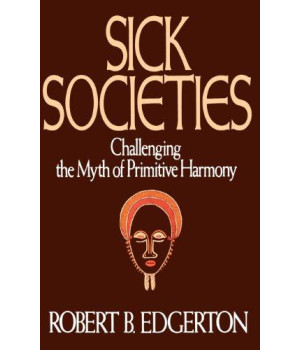 Sick Societies: Challenging the Myth of Primitive Harmony