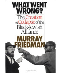 What Went Wrong?: The Creation & Collapse of the Black-Jewish  Alliance