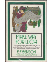Make Way For Lucia: The Complete Lucia, Including Queen Lucia / Lucia in London / Miss Mapp / The Male Impersonator / Mapp and Lucia / The Worshipful Lucia / Trouble for Lucia