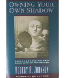 Owning Your Own Shadow: Understanding the Dark Side of the Psyche