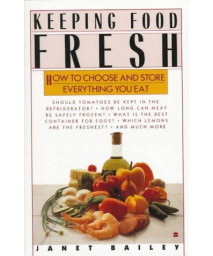 Keeping Food Fresh : How to Choose and Store Everything You Eat