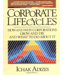 Corporate Lifecycles: How and Why Corporations Grow and Die and What to Do About It