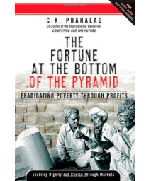 The Fortune at the Bottom of the Pyramid: Eradicating Poverty Through Profits