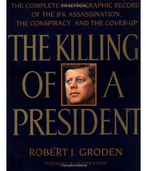 The Killing of a President: The Complete Photographic Record of the Assassination, the Conspiracy, and