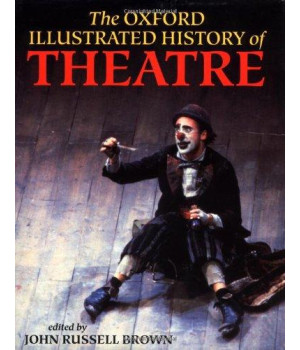 The Oxford Illustrated History of Theatre (Oxford Illustrated Histories)