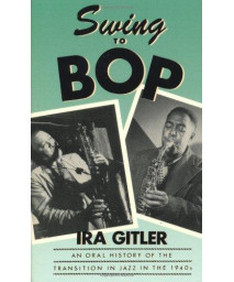 Swing to Bop: An Oral History of the Transition in Jazz in the 1940s