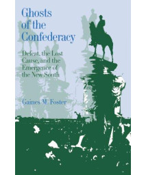 Ghosts of the Confederacy: Defeat, the Lost Cause and the Emergence of the New South, 1865-1913