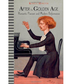 After the Golden Age: Romantic Pianism and Modern Performance