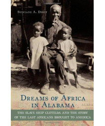 Dreams of Africa in Alabama: The Slave Ship Clotilda and the Story of the Last Africans Brought to America