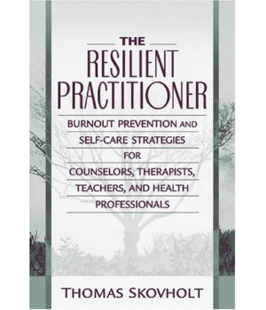 The Resilient Practitioner: Burnout Prevention and Self-Care Strategies for Counselors, Therapists, Teachers, and Health Professionals
