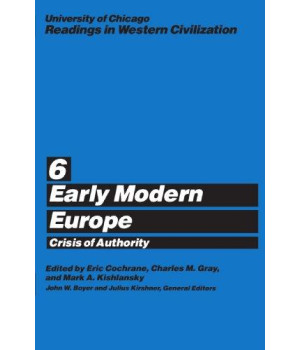 University of Chicago Readings in Western Civilization, Volume 6: Early Modern Europe: Crisis of Authority
