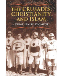 The Crusades, Christianity, and Islam (Bampton Lectures in America)