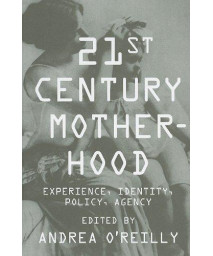 Twenty-first Century Motherhood: Experience, Identity, Policy, Agency
