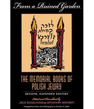 From a Ruined Garden, Second Expanded Edition: The Memorial Books of Polish Jewry (Indiana-Holocaust Museum Reprint)