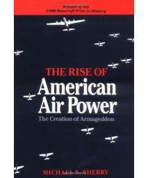 The Rise of American Air Power: The Creation of Armageddon