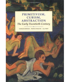 Primitivism, Cubism, Abstraction: The Early Twentieth Century (Modern Art--Practices & Debates)