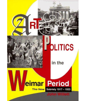 Art And Politics In The Weimar Period: The New Sobriety 1917-1933