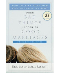When Bad Things Happen to Good Marriages: How to Stay Together When Life Pulls You Apart - Workbook for Wives