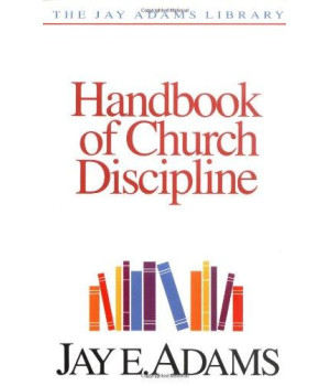 Handbook of Church Discipline: A Right and Privilege of Every Church Member (Jay Adams Library)