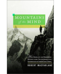 Mountains of the Mind: How Desolate and Forbidding Heights Were Transformed into Experiences of Indomitable Spirit