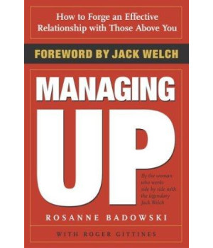 Managing Up: How to Forge an Effective Relationship With Those Above You