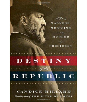 Destiny of the Republic: A Tale of Madness, Medicine and the Murder of a President