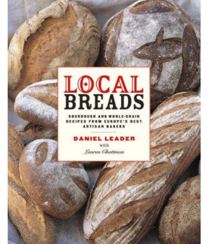 Local Breads: Sourdough and Whole-Grain Recipes from Europe's Best Artisan Bakers